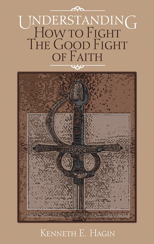 Understanding How To Fight Good Fight Of Faith PB - Kenneth E Hagin